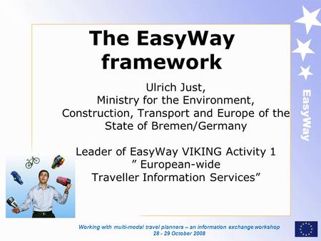 1 EasyWay The EasyWay framework Ulrich Just, Ministry for the Environment, Construction, Transport and Europe of the State of Bremen/Germany Leader of.