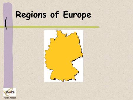 © 2009, TESCCC Regions of Europe. © 2009, TESCCC European Regions Western Europe The British Isles Nordic Europe Mediterranean Europe Eastern Europe.