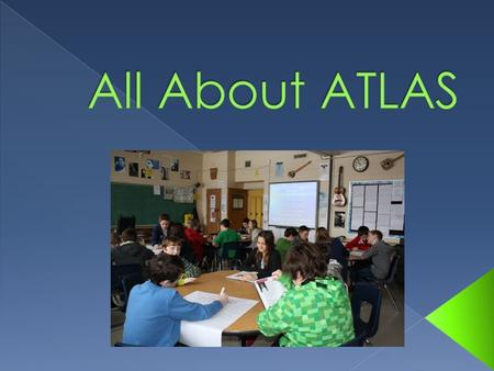  ATLAS is for “gamers” & “techies” › ATLAS is for students with a wide variety of interests and skills. Skills in technology are not a prerequisite!