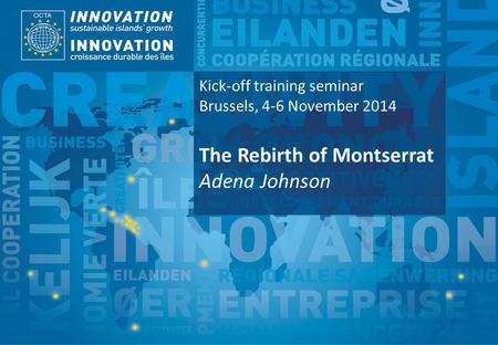 TSI Project Funded by Implemented by Kick-off training seminar Brussels, 4-6 November 2014 The Rebirth of Montserrat Adena Johnson.