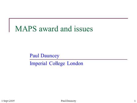 1 Sept 2005Paul Dauncey1 MAPS award and issues Paul Dauncey Imperial College London.