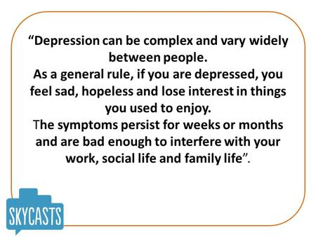 “Depression can be complex and vary widely between people