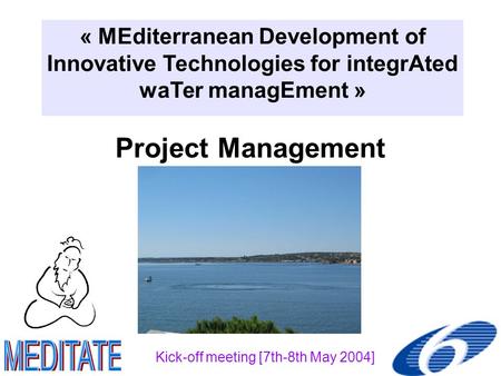 Project Management « MEditerranean Development of Innovative Technologies for integrAted waTer managEment » Kick-off meeting [7th-8th May 2004]