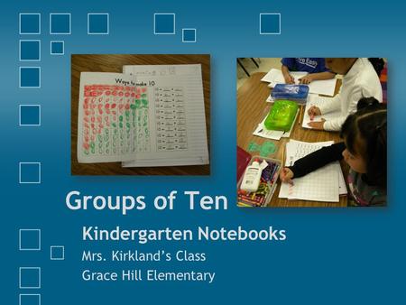 Groups of Ten Kindergarten Notebooks Mrs. Kirkland’s Class Grace Hill Elementary.