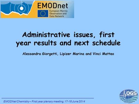 Administrative issues, first year results and next schedule Alessandra Giorgetti, Lipizer Marina and Vinci Matteo EMODNet Chemistry – First year plenary.