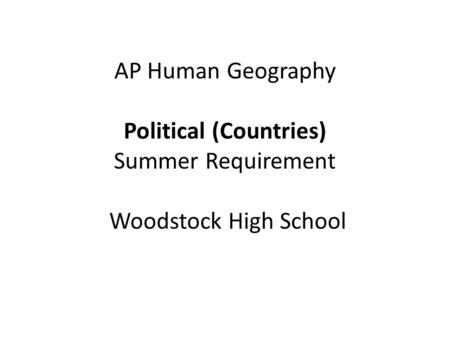 AP Human Geography Political (Countries) Summer Requirement Woodstock High School.