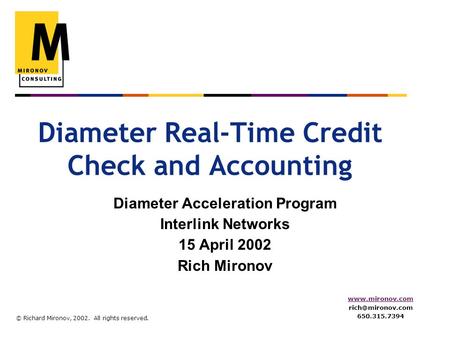 © Richard Mironov, 2002. All rights reserved.  650.315.7394 Diameter Real-Time Credit Check and Accounting Diameter Acceleration.