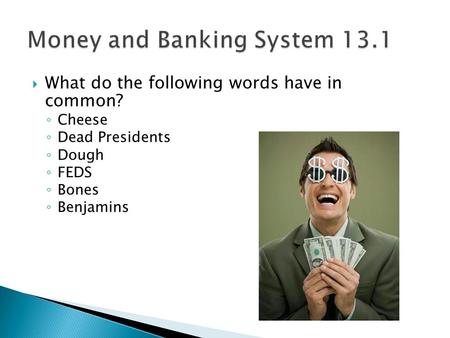  What do the following words have in common? ◦ Cheese ◦ Dead Presidents ◦ Dough ◦ FEDS ◦ Bones ◦ Benjamins.