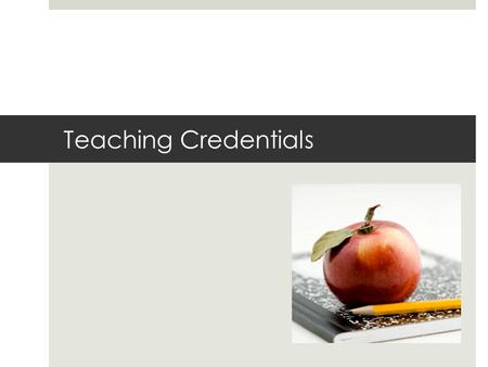 Teaching Credentials. What is a Teaching Credential? A credential is an authorization to teach a subject or subjects in a school setting grades K-12.