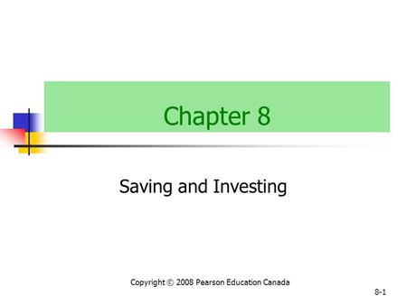 Copyright © 2008 Pearson Education Canada 8-1 Chapter 8 Saving and Investing.