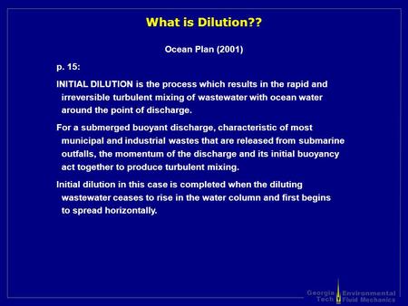 Georgia Tech What is Dilution?? Ocean Plan (2001) p. 15: INITIAL DILUTION is the process which results in the rapid and irreversible turbulent mixing of.