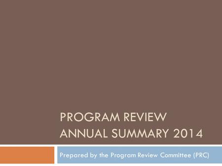 PROGRAM REVIEW ANNUAL SUMMARY 2014 Prepared by the Program Review Committee (PRC)
