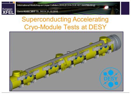 Superconducting Accelerating Cryo-Module Tests at DESY International Workshop on Linear Colliders 2010 (ECFA-CLIC-ILC Joint Meeting) Denis Kostin, MHF-SL,