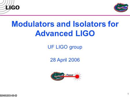 G060203-00-D 1 Modulators and Isolators for Advanced LIGO 28 April 2006 UF LIGO group.