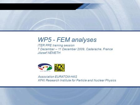 Ottó Bede TBM Consortium Meeting, Brasimone 16.10.2006. 1 WP5 - FEM analyses ITER PPE training session 7 December – 11 December 2009, Cadarache, France.