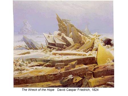 The Wreck of the Hope David Caspar Friedrich, 1824.