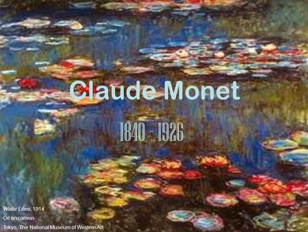 Claude Monet 1840 - 1926 Water Lilies, 1914 Oil on canvas Tokyo, The National Museum of Western Art.