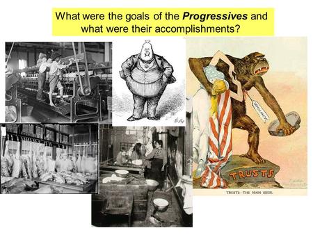 What were the goals of the Progressives and what were their accomplishments?