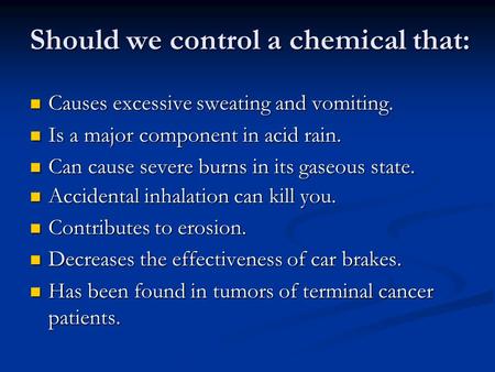 Should we control a chemical that: Causes excessive sweating and vomiting. Causes excessive sweating and vomiting. Is a major component in acid rain. Is.