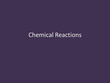 Chemical Reactions. one or more substances change into different substances these substances have new properties reactants are the substances used up.