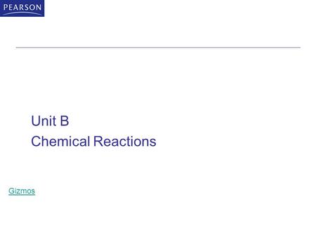 Unit B Chemical Reactions Gizmos. Copyright © 2010 Pearson Canada Inc. B - 1 4.2: Ionic and Molecular Compounds Compounds are formed when atoms of different.