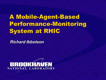 A Mobile-Agent-Based Performance-Monitoring System at RHIC Richard Ibbotson.