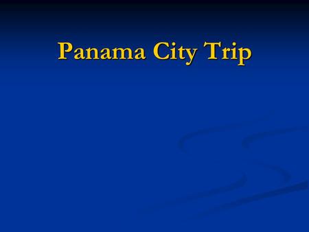 Panama City Trip. Travel Itinerary Leave DISL at 6:45 AM Leave DISL at 6:45 AM Meet outside dorms ~6:30 AM to load vehicles Meet outside dorms ~6:30 AM.