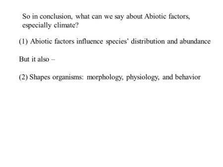 So in conclusion, what can we say about Abiotic factors, especially climate? (1)Abiotic factors influence species’ distribution and abundance But it also.