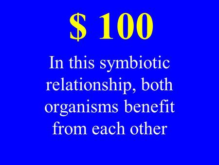 $ 100 In this symbiotic relationship, both organisms benefit from each other.