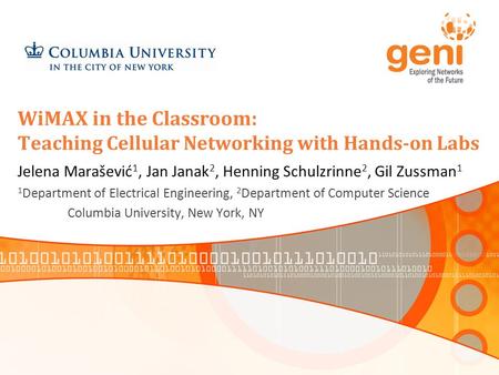 WiMAX in the Classroom: Teaching Cellular Networking with Hands-on Labs Jelena Marašević 1, Jan Janak 2, Henning Schulzrinne 2, Gil Zussman 1 1 Department.