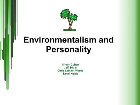 Environmentalism and Personality Simon Cohen Jeff Edgar Chris Latham-Warde Sanni Kujala.