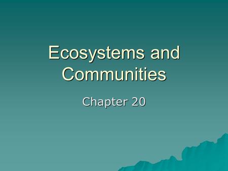 Ecosystems and Communities Chapter 20. The role of Climate  What is climate? –Temperature, precipitation, other environmental factors combine to produce.