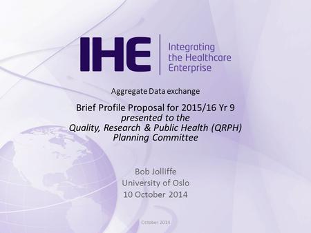 Aggregate Data exchange Brief Profile Proposal for 2015/16 Yr 9 presented to the Quality, Research & Public Health (QRPH) Planning Committee Bob Jolliffe.