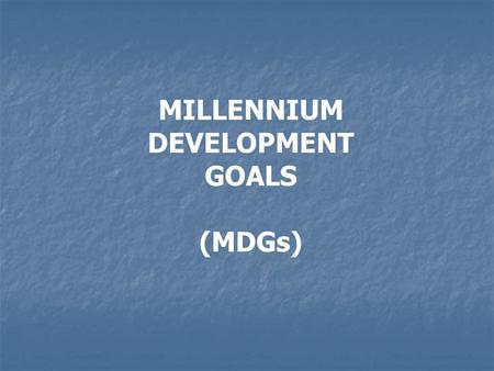 MILLENNIUM DEVELOPMENT GOALS (MDGs). 2000 Millennium Summit ‘The United Nations Millennium Declaration is a landmark document for a new century …….(we.