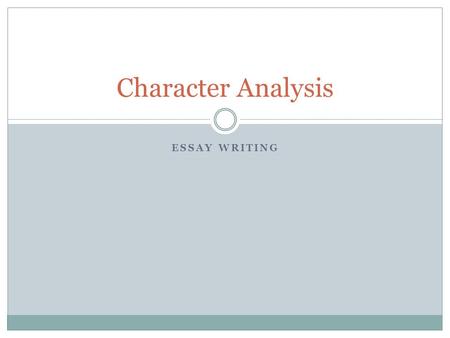 ESSAY WRITING Character Analysis. Choosing a topic Choose one of the main characters in your Independent novel  protagonist or antagonist Consider that.