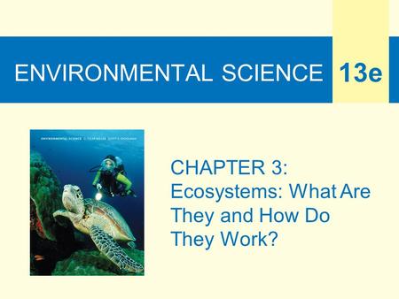 ENVIRONMENTAL SCIENCE 13e CHAPTER 3: Ecosystems: What Are They and How Do They Work?