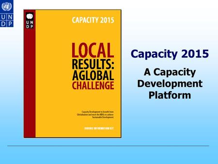 Capacity 2015 A Capacity Development Platform UNDP take on Capacity Development CD has been a fundamental component of TC since the Marshal Plan (1951)