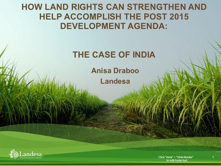 1 Click “View” > “Slide Master” to edit footer text Anisa Draboo Landesa HOW LAND RIGHTS CAN STRENGTHEN AND HELP ACCOMPLISH THE POST 2015 DEVELOPMENT AGENDA: