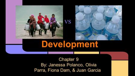 Development Chapter 9 By: Janessa Polanco, Olivia Parra, Fiona Dam, & Juan Garcia VS.