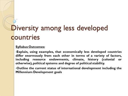 Diversity among less developed countries Syllabus Outcomes: Explain, using examples, that economically less developed countries differ enormously from.