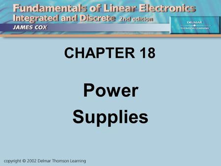 CHAPTER 18 Power Supplies. Objectives Describe and Analyze: Power Supply Systems Regulation Buck & Boost Regulators Flyback Regulators Off-Line Power.