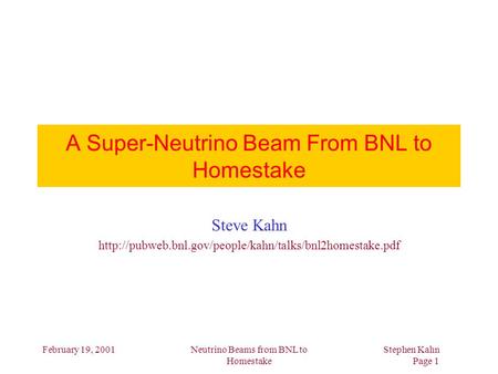 February 19, 2001Neutrino Beams from BNL to Homestake Stephen Kahn Page 1 A Super-Neutrino Beam From BNL to Homestake Steve Kahn