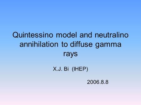 Quintessino model and neutralino annihilation to diffuse gamma rays X.J. Bi (IHEP) 2006.8.8.