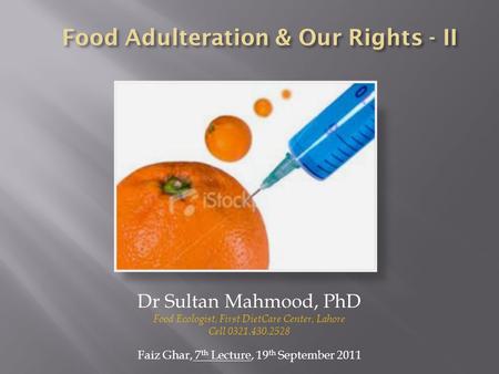 Dr Sultan Mahmood, PhD Food Ecologist, First DietCare Center, Lahore Cell 0321.430.2528 Faiz Ghar, 7 th Lecture, 19 th September 2011.