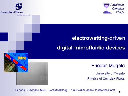 1 electrowetting-driven digital microfluidic devices Frieder Mugele University of Twente Physics of Complex Fluids Fahong Li, Adrian Staicu, Florent Malloggi,