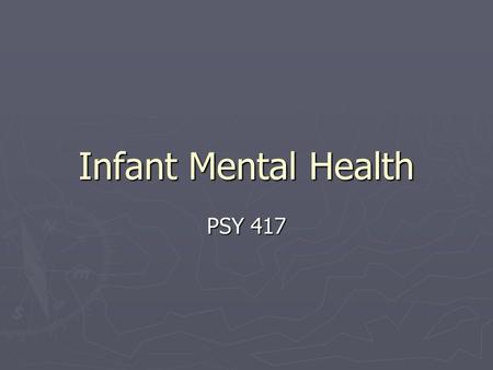 Infant Mental Health PSY 417. Infant Mental Health ► Risk verus Infant Mental Health.