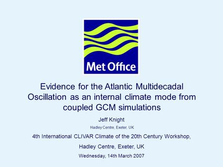 Page 1 Hadley Centre © Crown copyright 2004 Evidence for the Atlantic Multidecadal Oscillation as an internal climate mode from coupled GCM simulations.