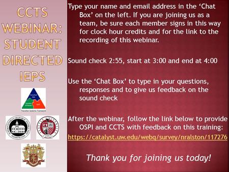 Type your name and email address in the ‘Chat Box’ on the left. If you are joining us as a team, be sure each member signs in this way for clock hour credits.