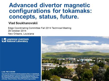 Advanced divertor magnetic configurations for tokamaks: concepts, status, future. Vlad Soukhanovskii Edge Coordinating Committee Fall 2014 Technical Meeting.