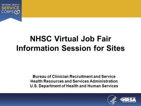 NHSC Virtual Job Fair Information Session for Sites Bureau of Clinician Recruitment and Service Health Resources and Services Administration U.S. Department.